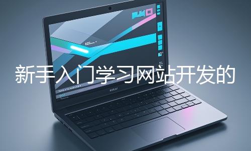 新手入門學習網站開發的基礎知識大概需要多久？